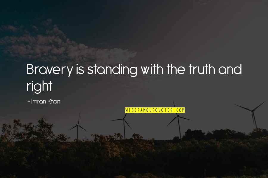 Imran Quotes By Imran Khan: Bravery is standing with the truth and right
