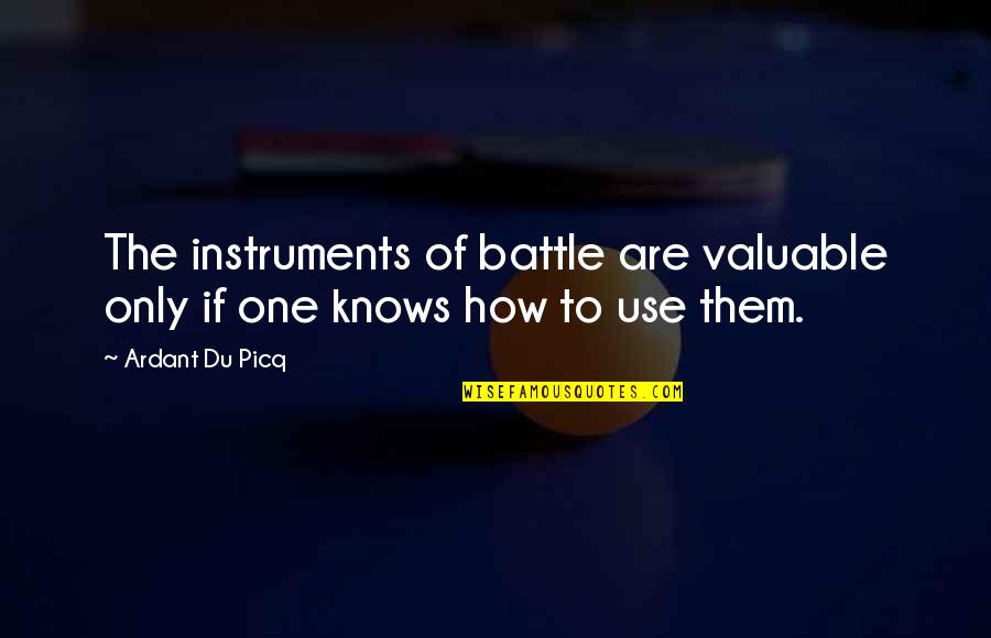 Imran Qureshi Quotes By Ardant Du Picq: The instruments of battle are valuable only if
