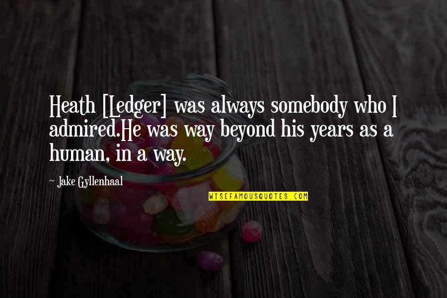 Imran Qureshi Quotes By Jake Gyllenhaal: Heath [Ledger] was always somebody who I admired.He