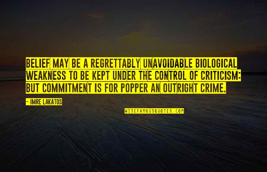 Imre Lakatos Quotes By Imre Lakatos: Belief may be a regrettably unavoidable biological weakness Imre Lakatos Quotes By Imre Lakatos: Belief may be a regrettably unavoidable biological weakness