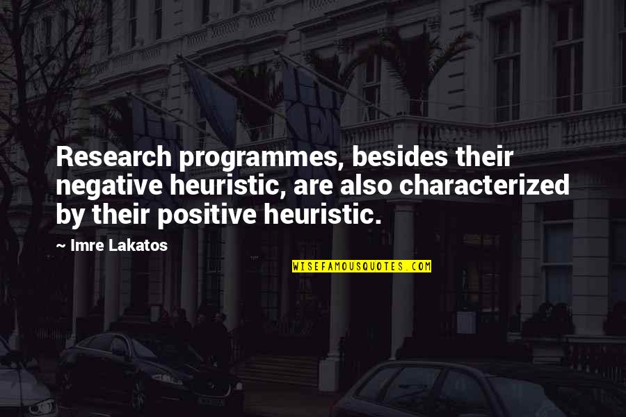 Imre Lakatos Quotes By Imre Lakatos: Research programmes, besides their negative heuristic, are also Imre Lakatos Quotes By Imre Lakatos: Research programmes, besides their negative heuristic, are also
