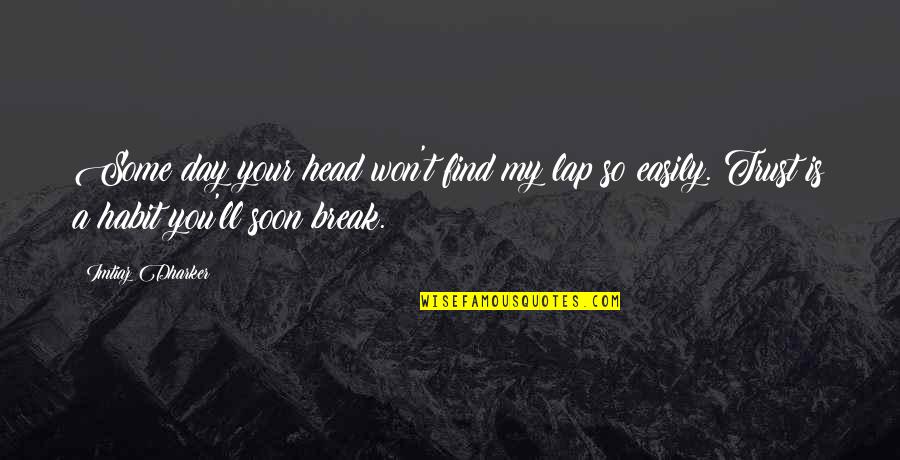 Imtiaz Dharker Quotes By Imtiaz Dharker: Some day your head won't find my lap Imtiaz Dharker Quotes By Imtiaz Dharker: Some day your head won't find my lap