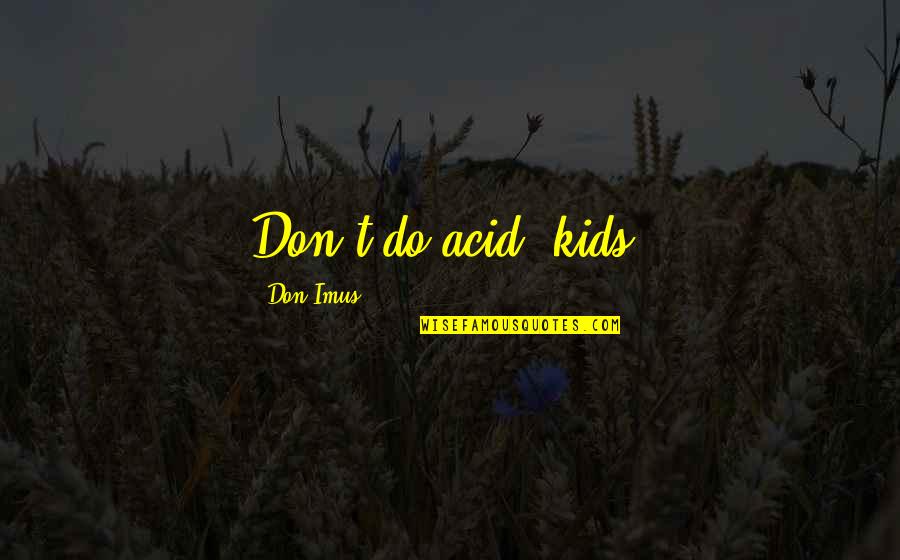 Imus Quotes By Don Imus: Don't do acid, kids.