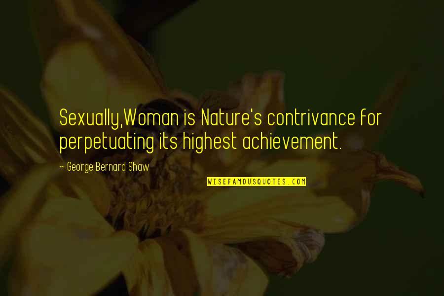 Imusteat Quotes By George Bernard Shaw: Sexually,Woman is Nature's contrivance for perpetuating its highest