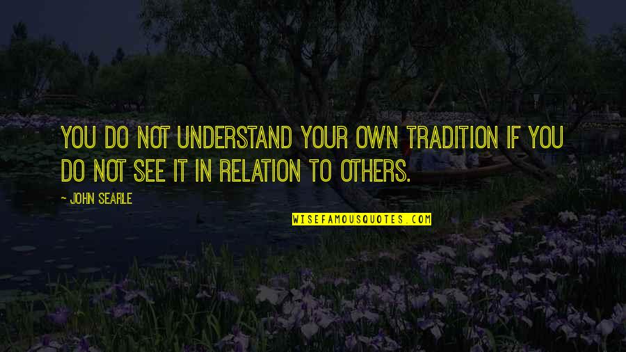 Imveis Caixa Quotes By John Searle: You do not understand your own tradition if
