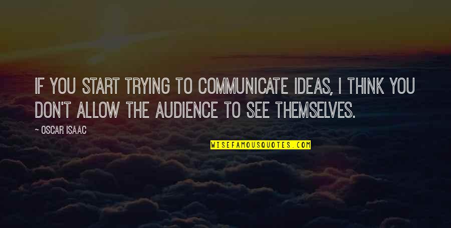 Imvu Quotes By Oscar Isaac: If you start trying to communicate ideas, I Imvu Quotes By Oscar Isaac: If you start trying to communicate ideas, I