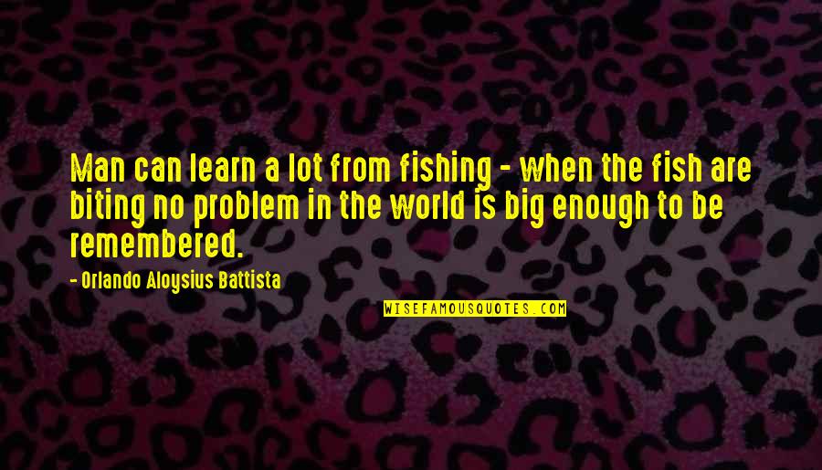 In A Big World Quotes By Orlando Aloysius Battista: Man can learn a lot from fishing -