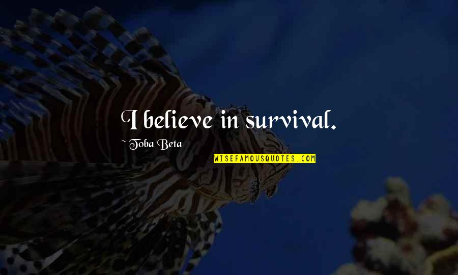 In A Childs Eyes Quotes By Toba Beta: I believe in survival.