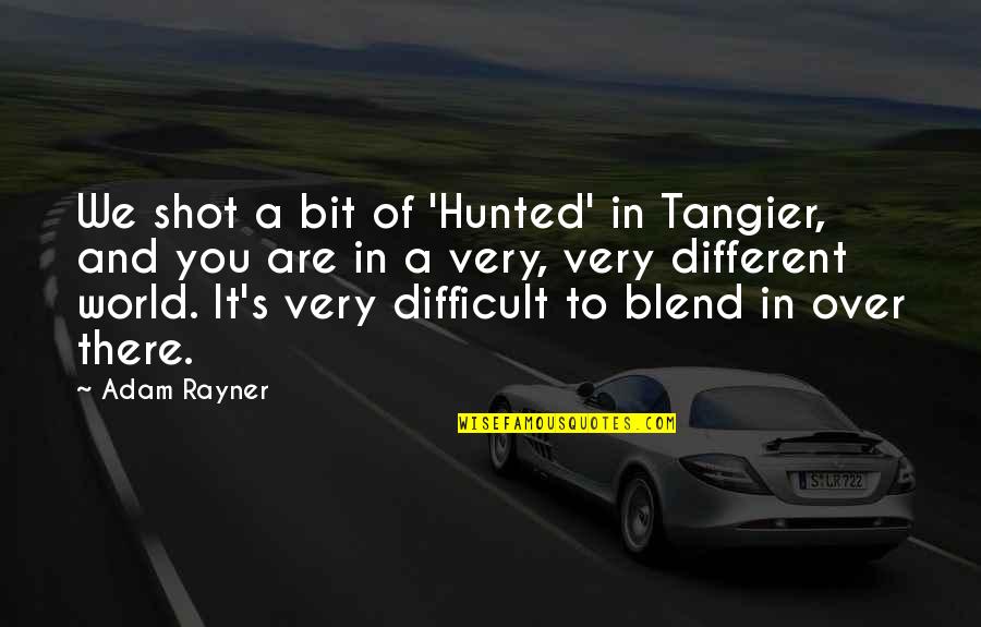 In A Different World Quotes By Adam Rayner: We shot a bit of 'Hunted' in Tangier,