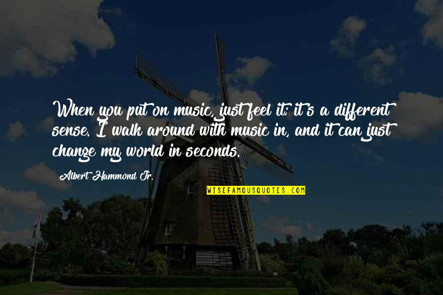 In A Different World Quotes By Albert Hammond Jr.: When you put on music, just feel it;