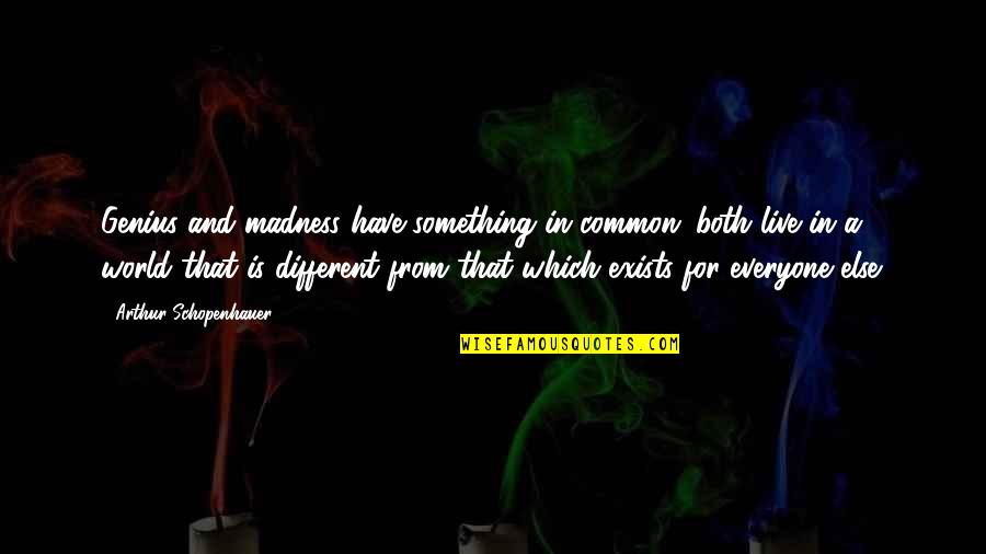 In A Different World Quotes By Arthur Schopenhauer: Genius and madness have something in common: both