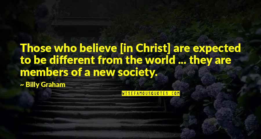 In A Different World Quotes By Billy Graham: Those who believe [in Christ] are expected to