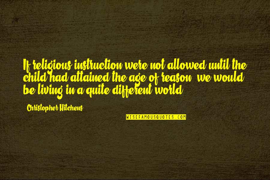 In A Different World Quotes By Christopher Hitchens: If religious instruction were not allowed until the