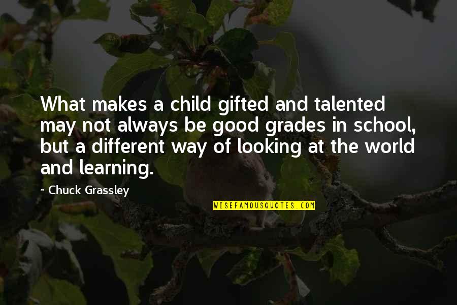 In A Different World Quotes By Chuck Grassley: What makes a child gifted and talented may