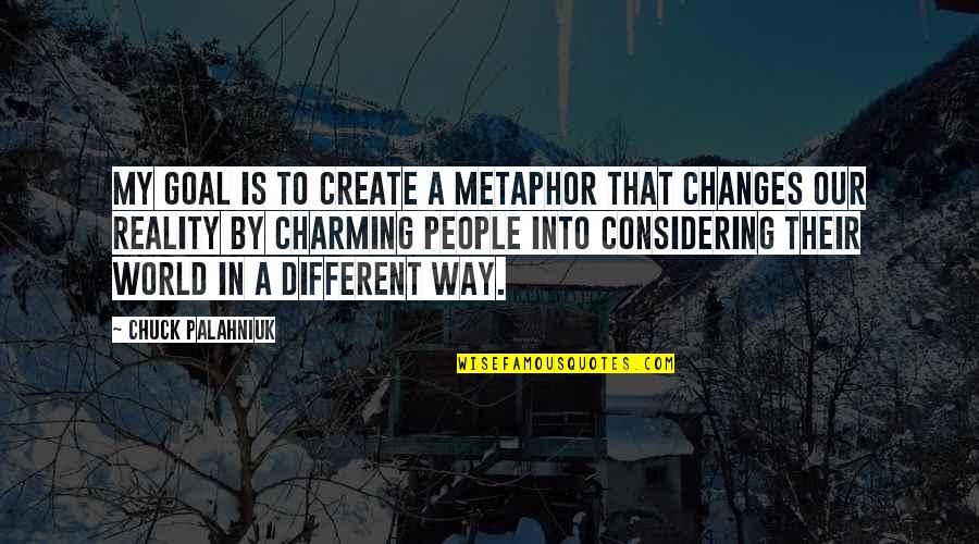In A Different World Quotes By Chuck Palahniuk: My goal is to create a metaphor that