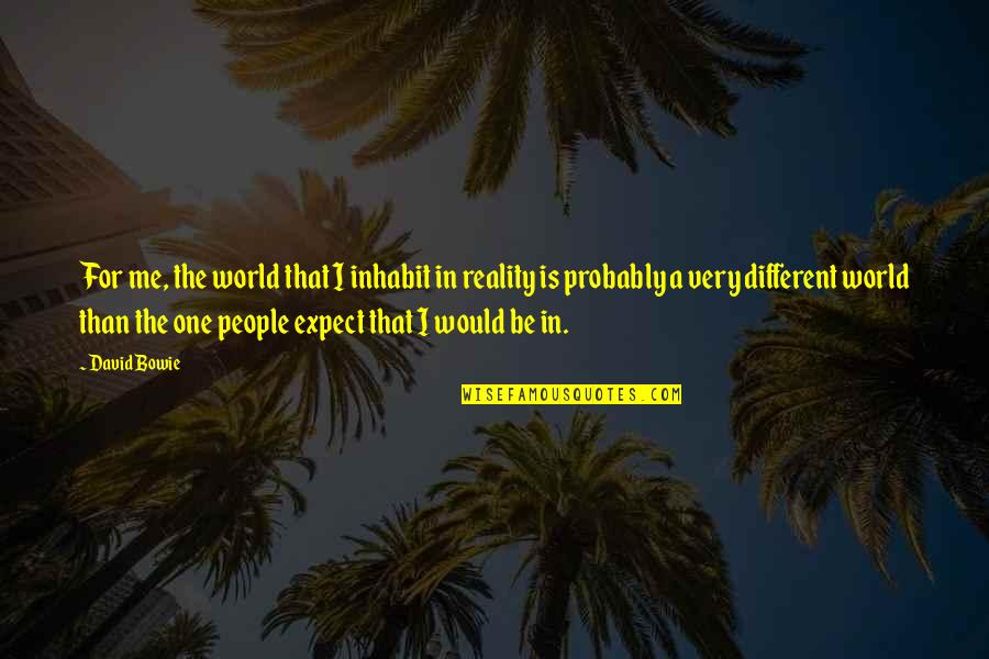 In A Different World Quotes By David Bowie: For me, the world that I inhabit in