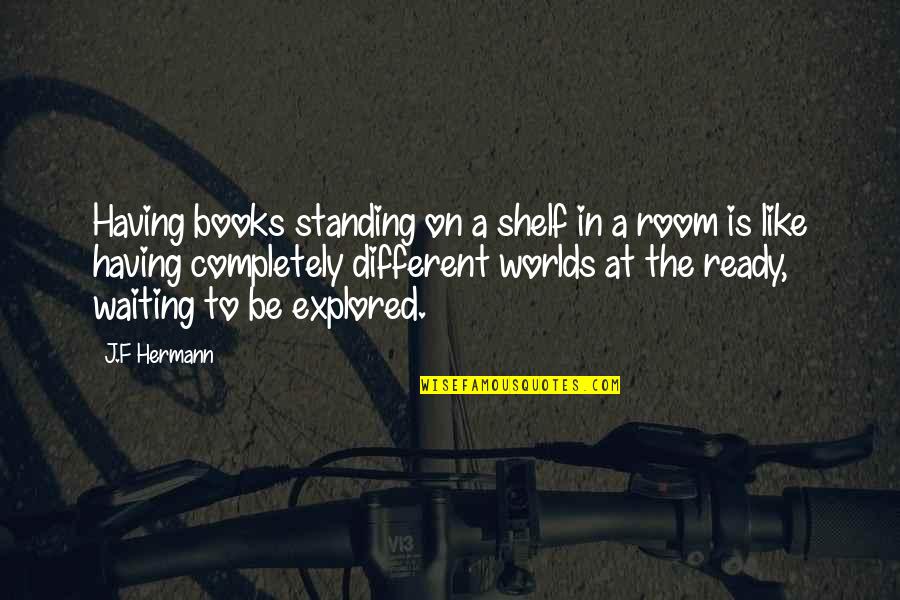 In A Different World Quotes By J.F Hermann: Having books standing on a shelf in a