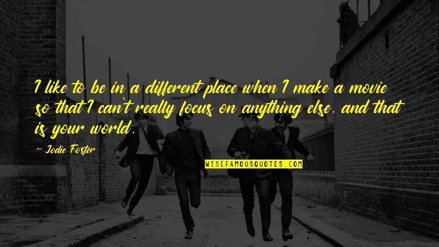 In A Different World Quotes By Jodie Foster: I like to be in a different place