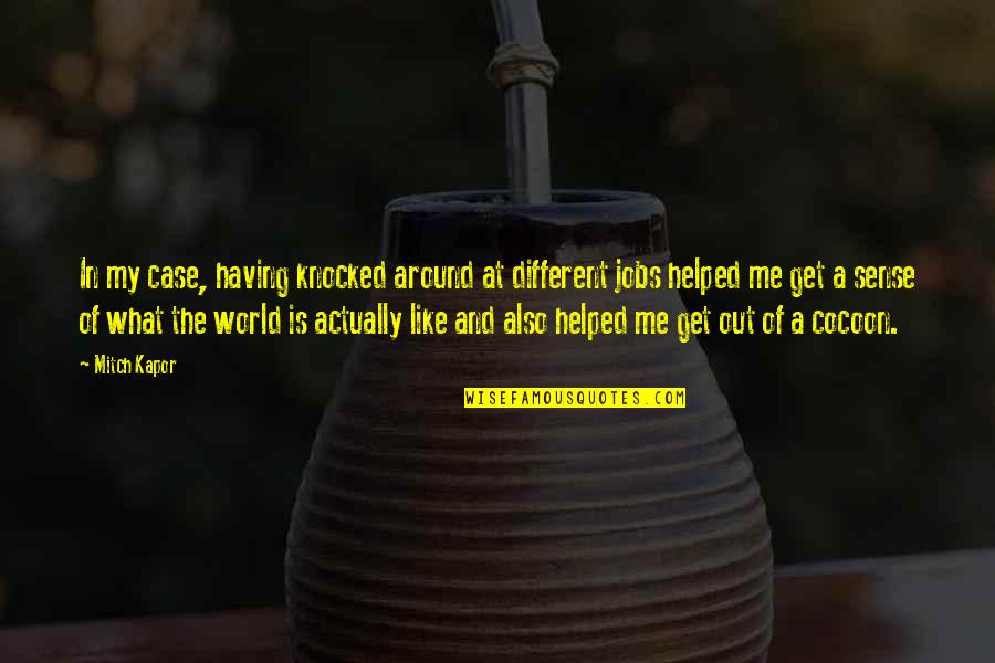 In A Different World Quotes By Mitch Kapor: In my case, having knocked around at different