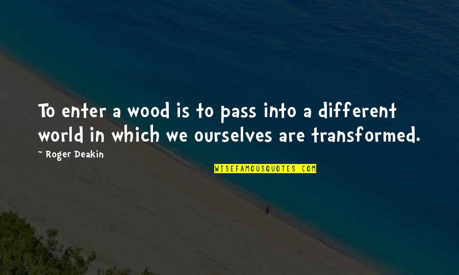 In A Different World Quotes By Roger Deakin: To enter a wood is to pass into