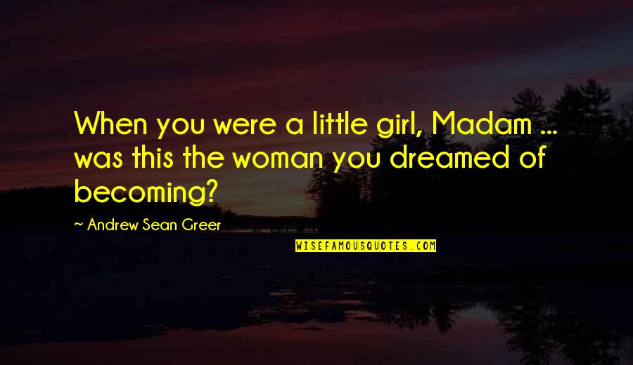 In A Heartbeat Loretta Ellsworth Quotes By Andrew Sean Greer: When you were a little girl, Madam ...