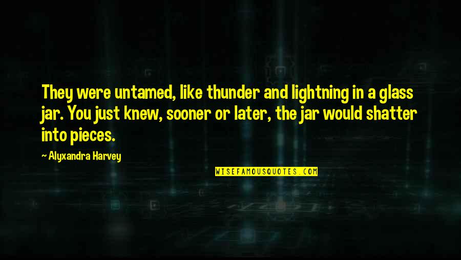 In A Jar Quotes By Alyxandra Harvey: They were untamed, like thunder and lightning in