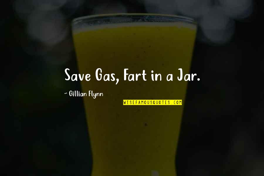 In A Jar Quotes By Gillian Flynn: Save Gas, Fart in a Jar.