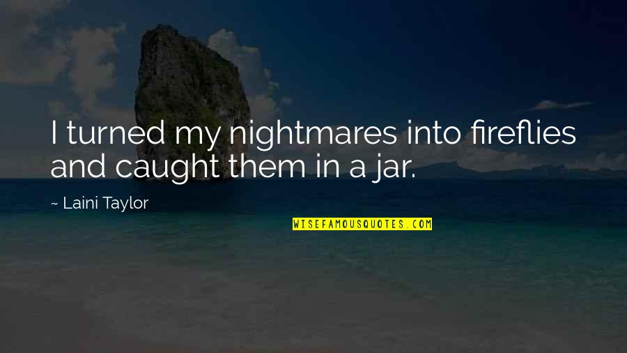 In A Jar Quotes By Laini Taylor: I turned my nightmares into fireflies and caught