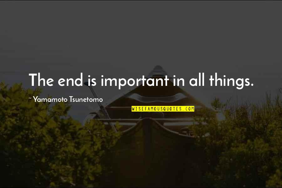 In A Lonely Place Book Quotes By Yamamoto Tsunetomo: The end is important in all things.