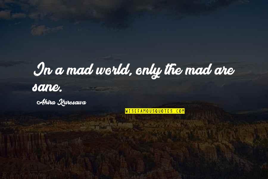 In A Mad World Only The Mad Are Sane Quotes By Akira Kurosawa: In a mad world, only the mad are