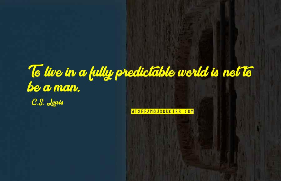 In A Man's World Quotes By C.S. Lewis: To live in a fully predictable world is