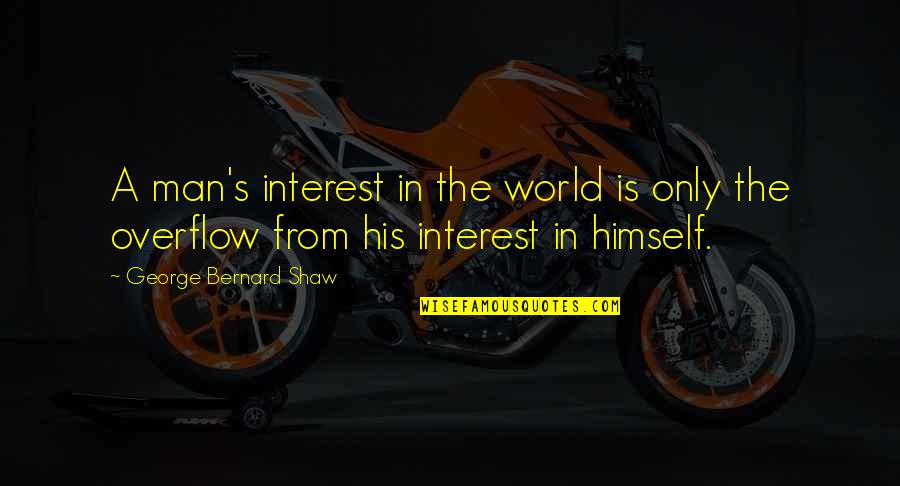 In A Man's World Quotes By George Bernard Shaw: A man's interest in the world is only