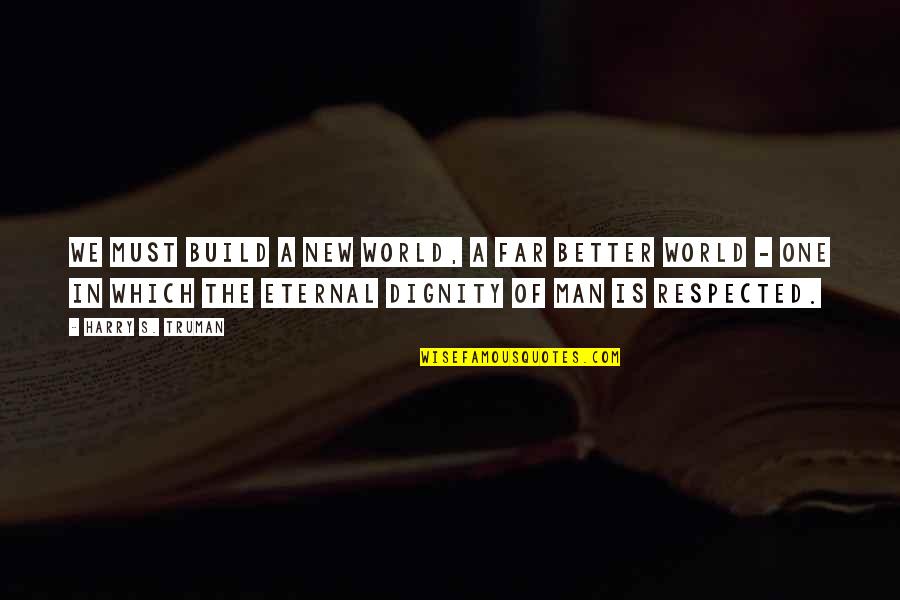 In A Man's World Quotes By Harry S. Truman: We must build a new world, a far