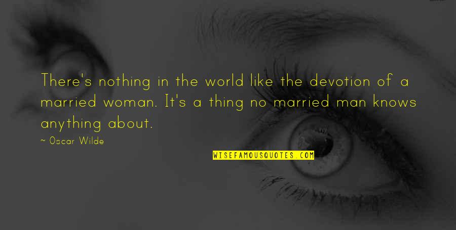 In A Man's World Quotes By Oscar Wilde: There's nothing in the world like the devotion