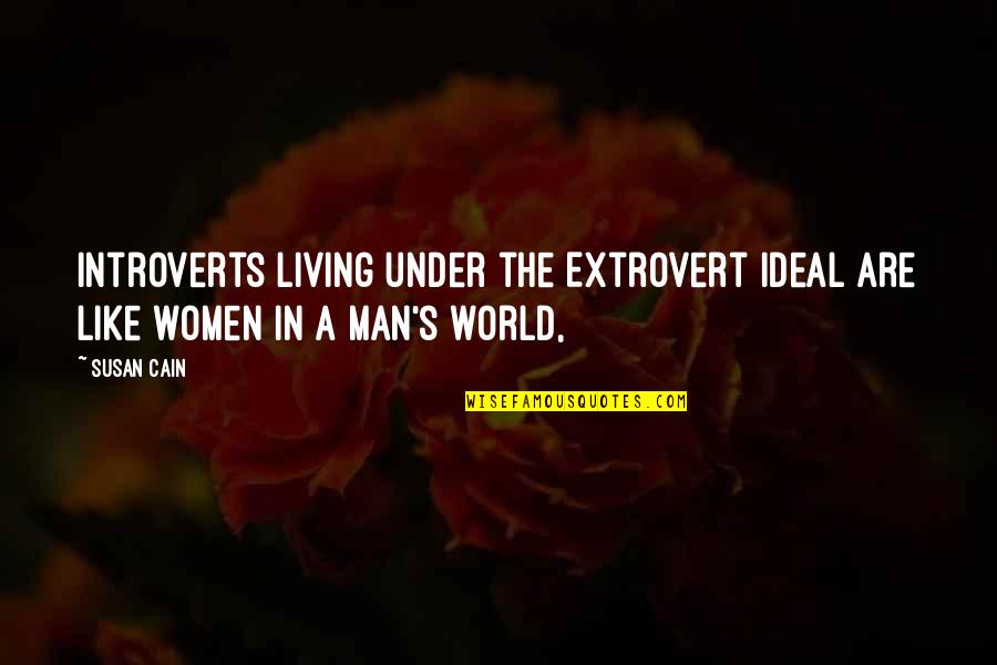 In A Man's World Quotes By Susan Cain: Introverts living under the Extrovert Ideal are like