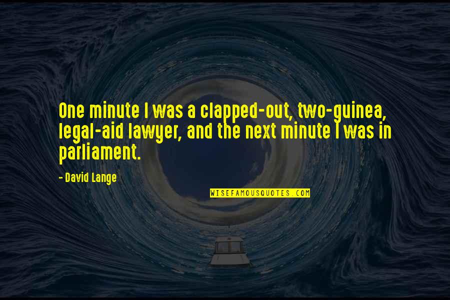 In A Minute Quotes By David Lange: One minute I was a clapped-out, two-guinea, legal-aid