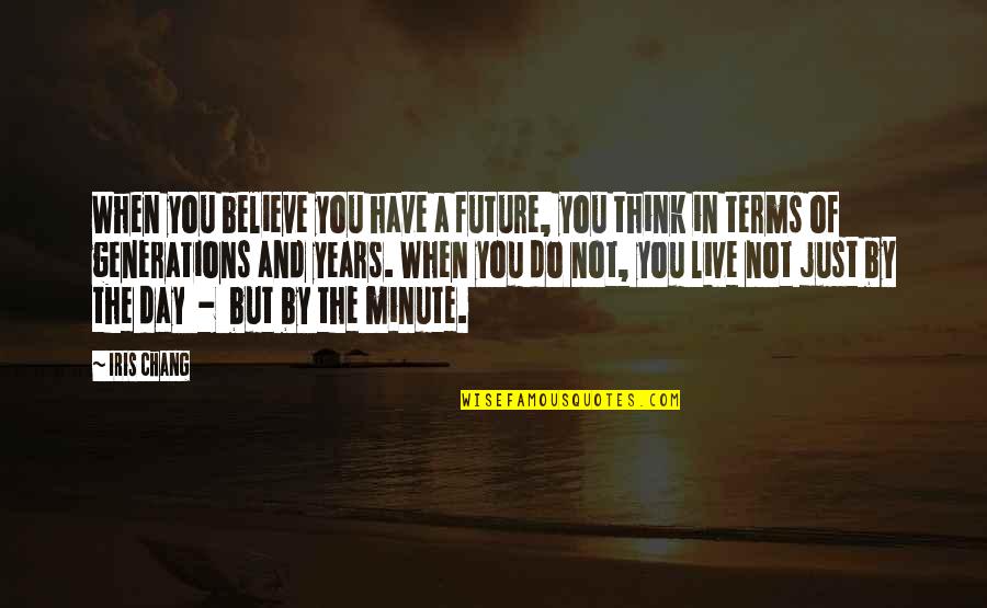 In A Minute Quotes By Iris Chang: When you believe you have a future, you