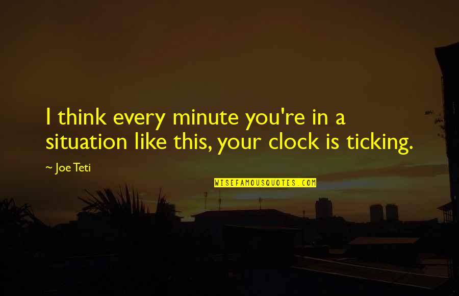 In A Minute Quotes By Joe Teti: I think every minute you're in a situation