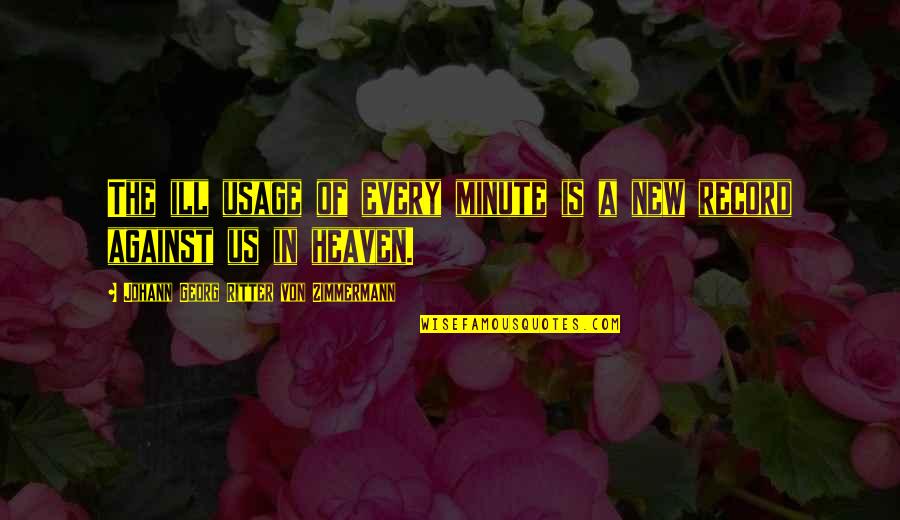 In A Minute Quotes By Johann Georg Ritter Von Zimmermann: The ill usage of every minute is a