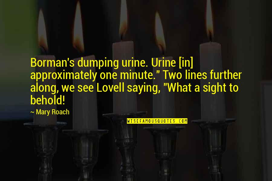 In A Minute Quotes By Mary Roach: Borman's dumping urine. Urine [in] approximately one minute."