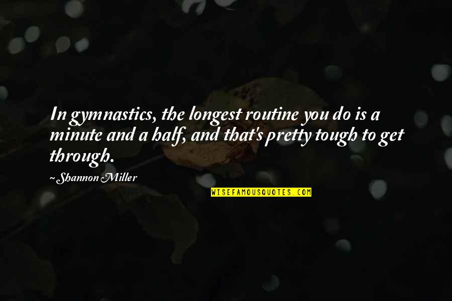 In A Minute Quotes By Shannon Miller: In gymnastics, the longest routine you do is