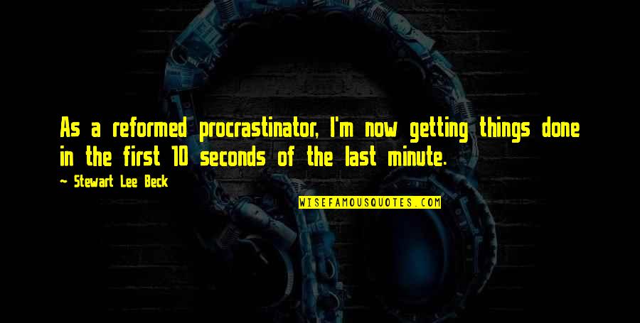 In A Minute Quotes By Stewart Lee Beck: As a reformed procrastinator, I'm now getting things