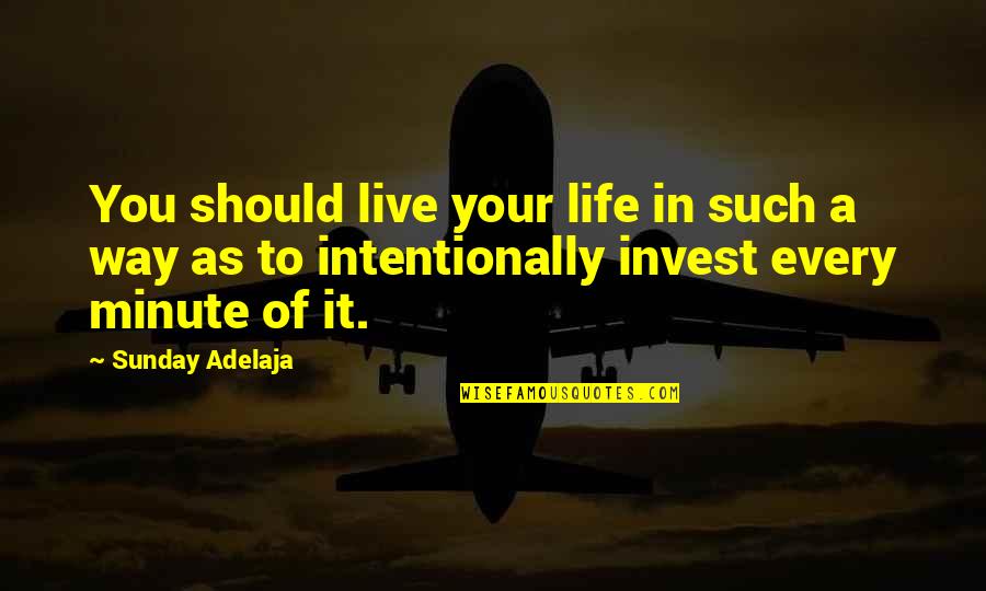 In A Minute Quotes By Sunday Adelaja: You should live your life in such a