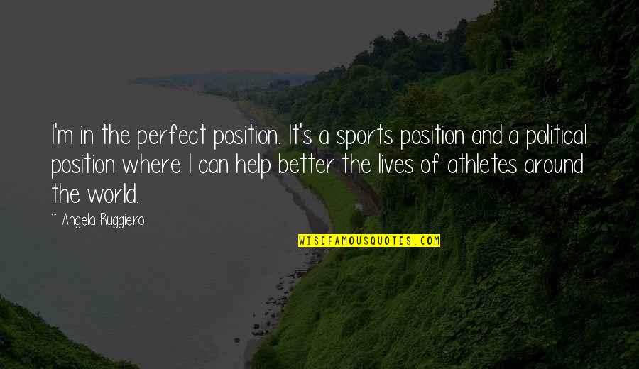 In A Perfect World Quotes By Angela Ruggiero: I'm in the perfect position. It's a sports