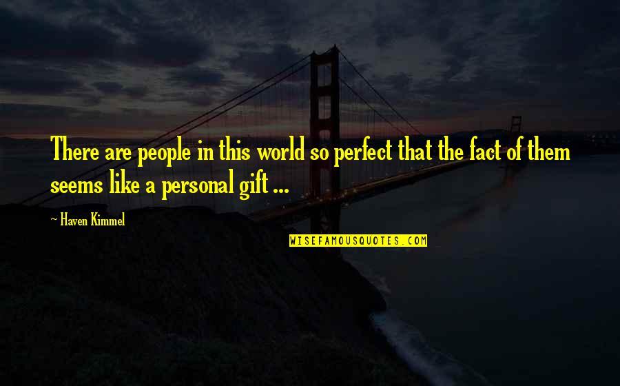 In A Perfect World Quotes By Haven Kimmel: There are people in this world so perfect