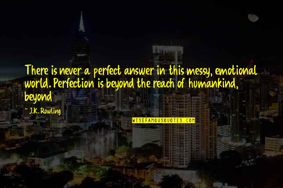 In A Perfect World Quotes By J.K. Rowling: There is never a perfect answer in this
