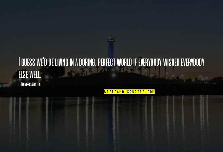 In A Perfect World Quotes By Jennifer Aniston: I guess we'd be living in a boring,