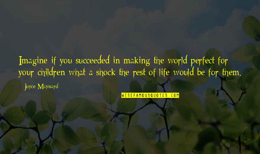 In A Perfect World Quotes By Joyce Maynard: Imagine if you succeeded in making the world