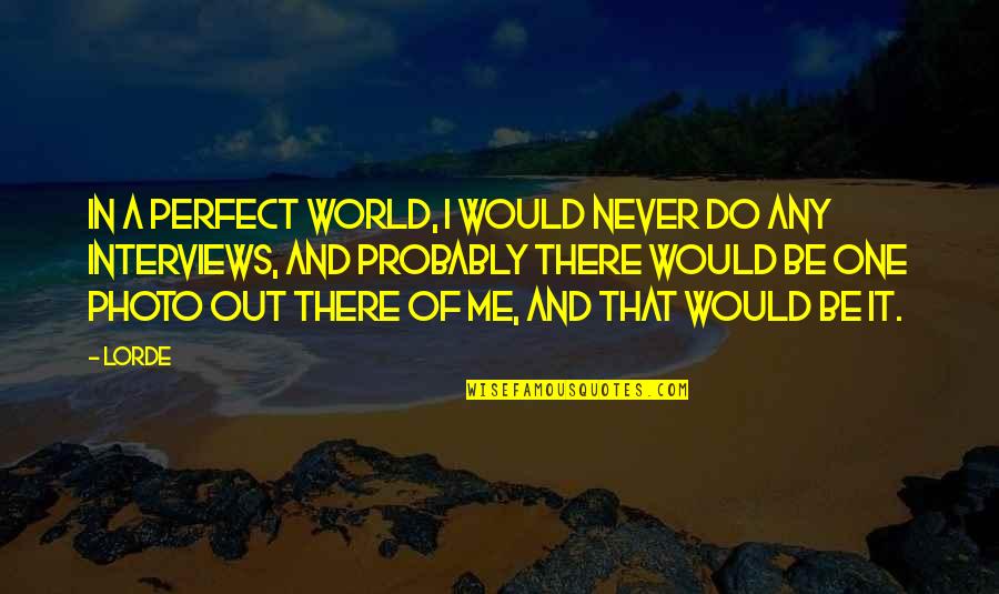 In A Perfect World Quotes By Lorde: In a perfect world, I would never do