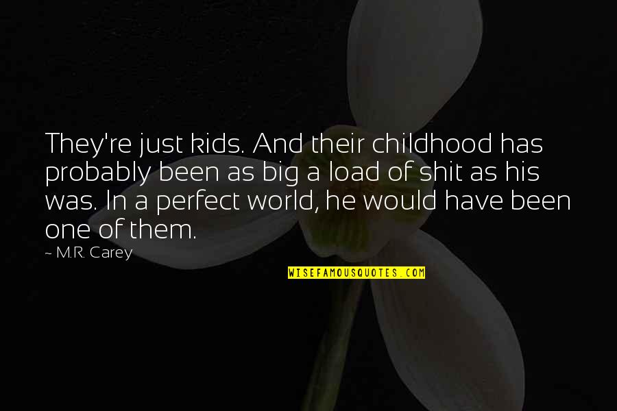 In A Perfect World Quotes By M.R. Carey: They're just kids. And their childhood has probably